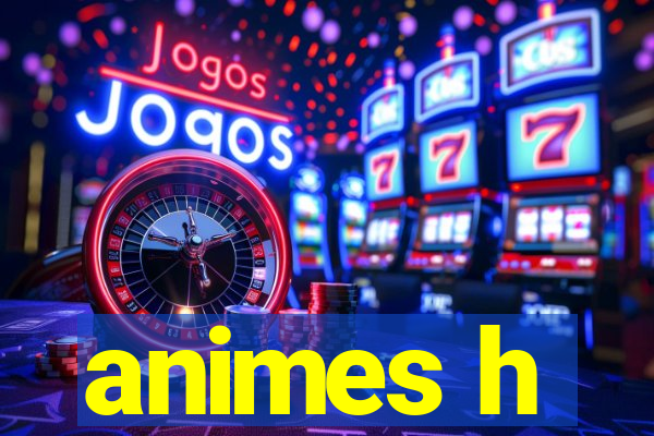 animes h